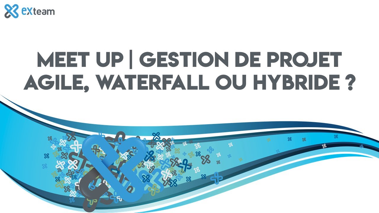 MEET UP EXTEAM : GESTION DE PROJET AGILE, WATERFALL OU HYBRIDE ?