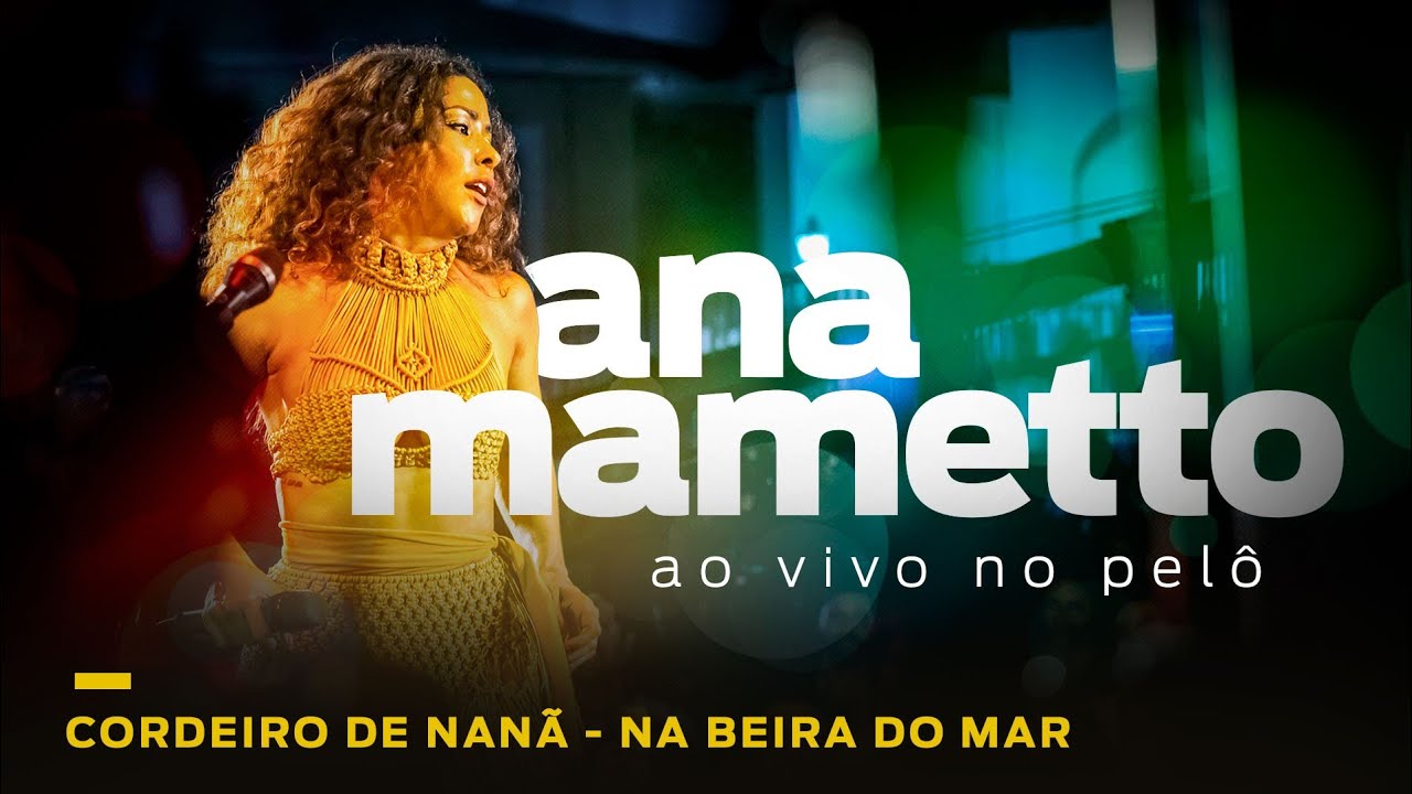 Ana Mametto - Ao Vivo No Pelô CORDEIRO DE NANÃ / NA BEIRA DO MAR