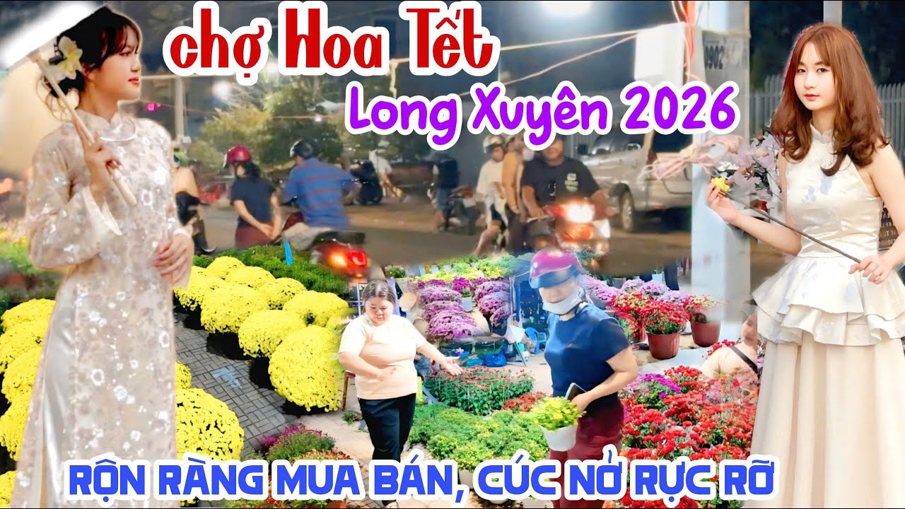 XÔN XAO CHỢ HOA TẾT LONG XUYÊN 2026 BÀ CON LÊN SỚM BÁN SỚM VỀ SỚM - RỘN RÀNG KẺ BÁN NGƯỜI MUA KPVL