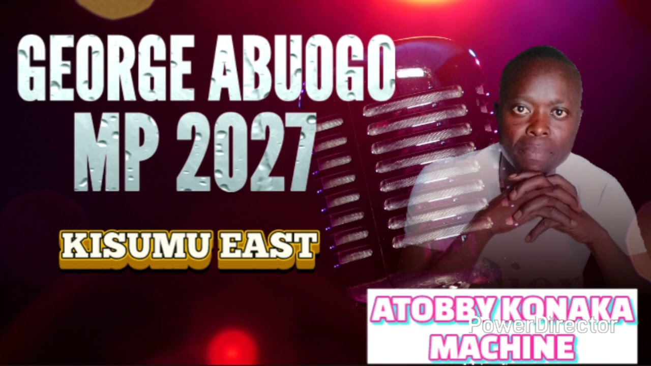 GEORGE ABUOGO MP KISUMU EAST --- ( ATOBBY KONAKA MACHINE )