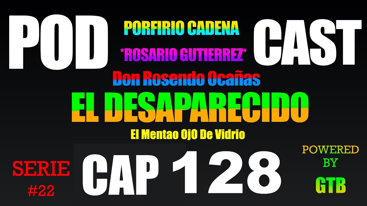 El Desaparecido CAP 128 Rosario Gutierrez Serie #22 De Porfirio Cadena