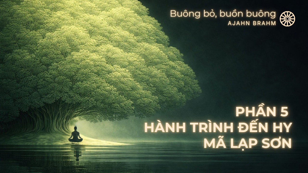 [PHẦN 5] Buông Bỏ Buồn Buông – “Hành Trình Đến Hy Mã Lạp Sơn” | Ajahn Brahm