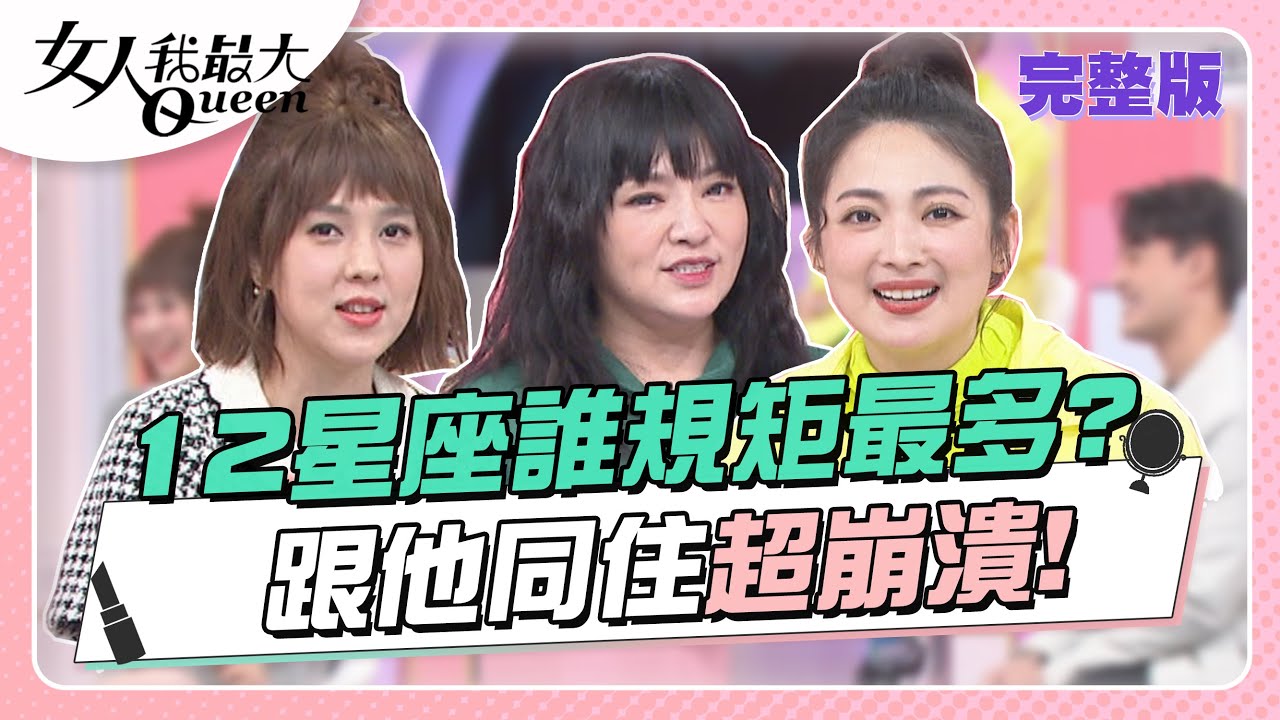 12星座誰規矩最多？跟他同住超崩潰！ 女人我最大 20230217 (完整版)｜唐綺陽、卞慶華、徐凱希、梁赫群(射手)、朱芯儀(雙魚)、朱宇謀(牡羊)、 筠熹(天秤)、阿喜(水瓶)