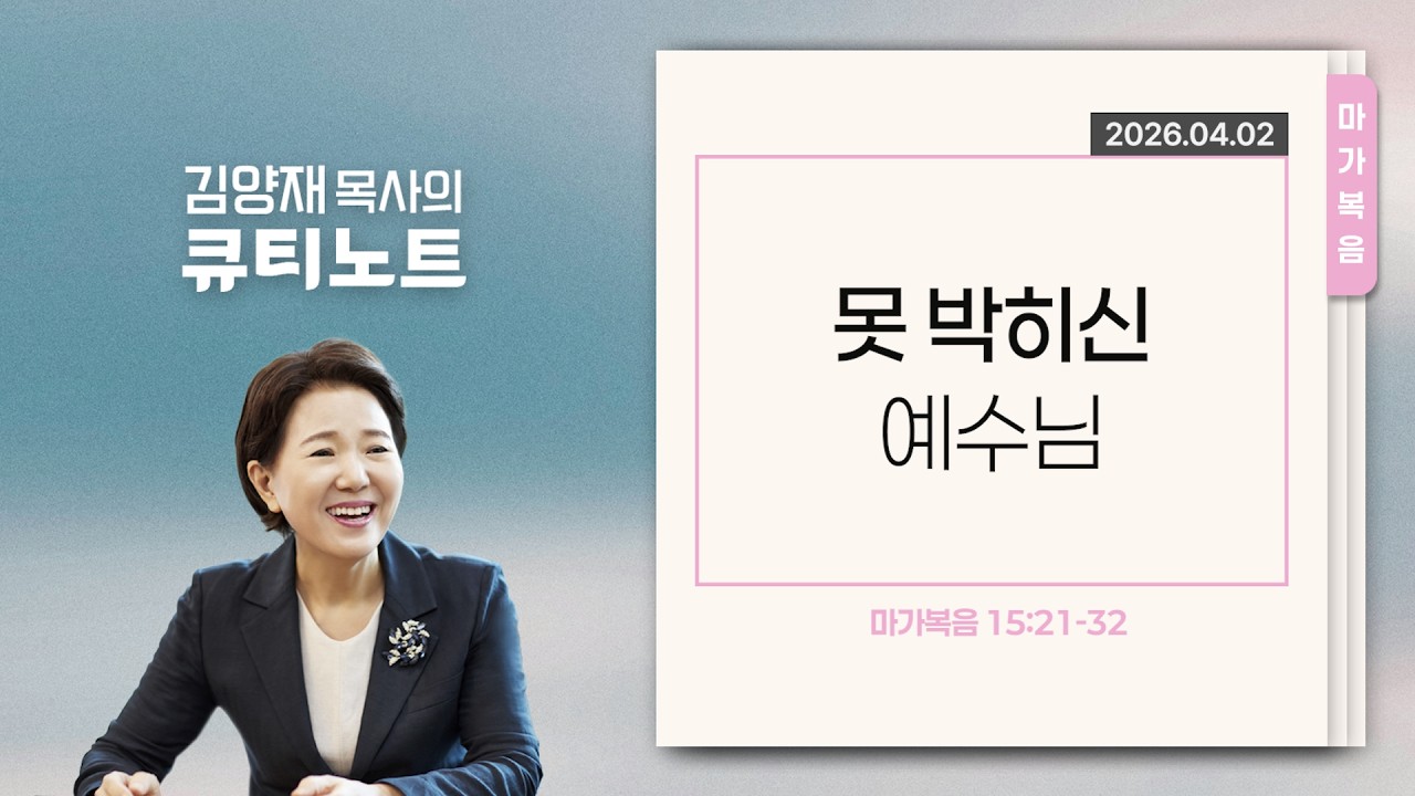 [큐티노트] 2026-04-02 (목)｜마가복음 15:21-32｜못 박히신 예수님｜김양재 목사
