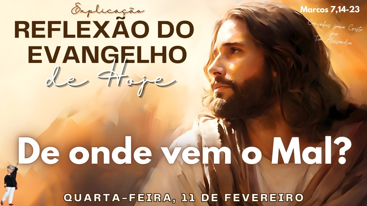 REFLEXÃO DO EVANGELHO DE HOJE 11/02/2026 | De onde vem o Mal?