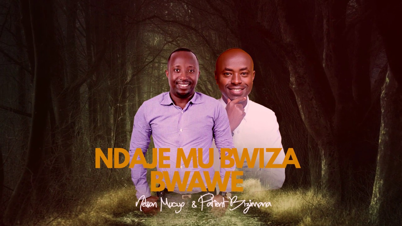 Nelson Mucyo & Patient Bizimana - Ndaje Mu Bwiza Bwawe (Official Lyrics Video 2020)