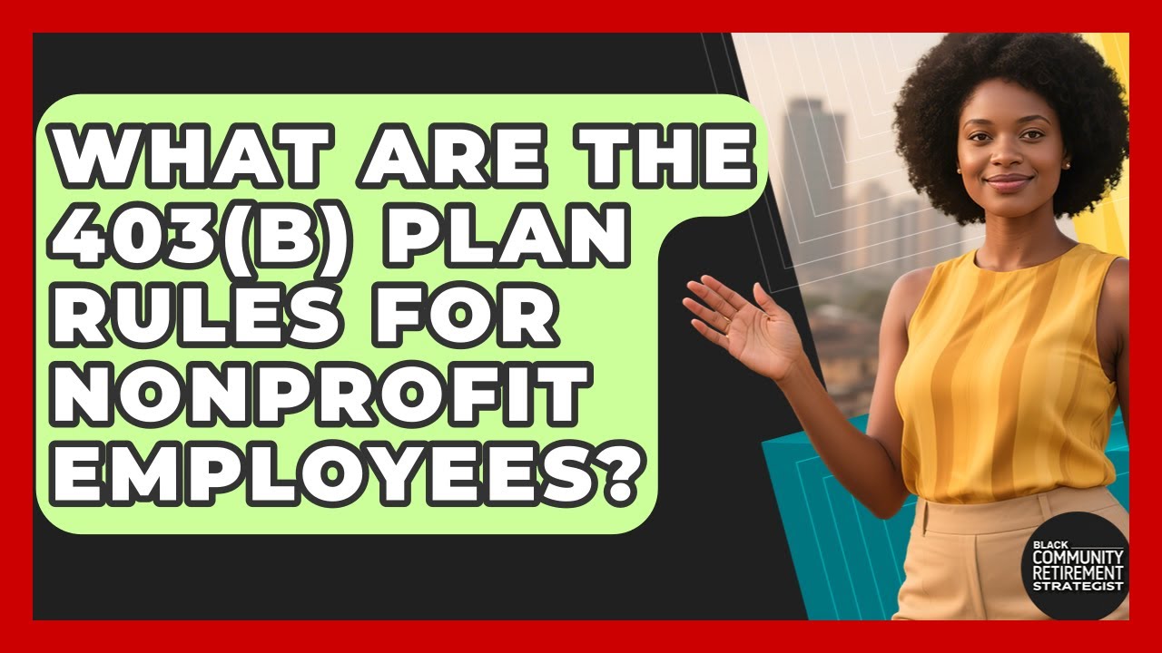 What Are The 403(b) Plan Rules For Nonprofit Employees? - Black Community Retirement Strategist