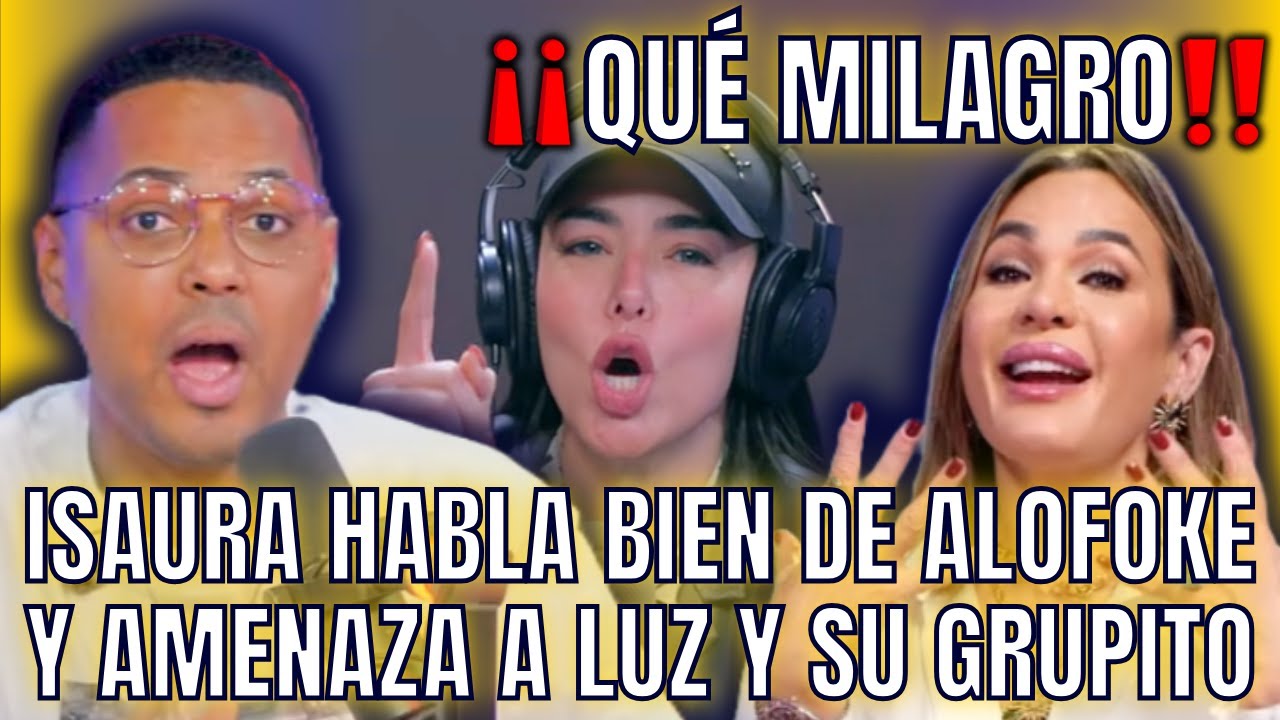 ISAURA HABLA BIEN DE ALOFOKE Y TIRA A LUZ GARCÍA “ÉL SI CUIDA A SU GRUPO”
