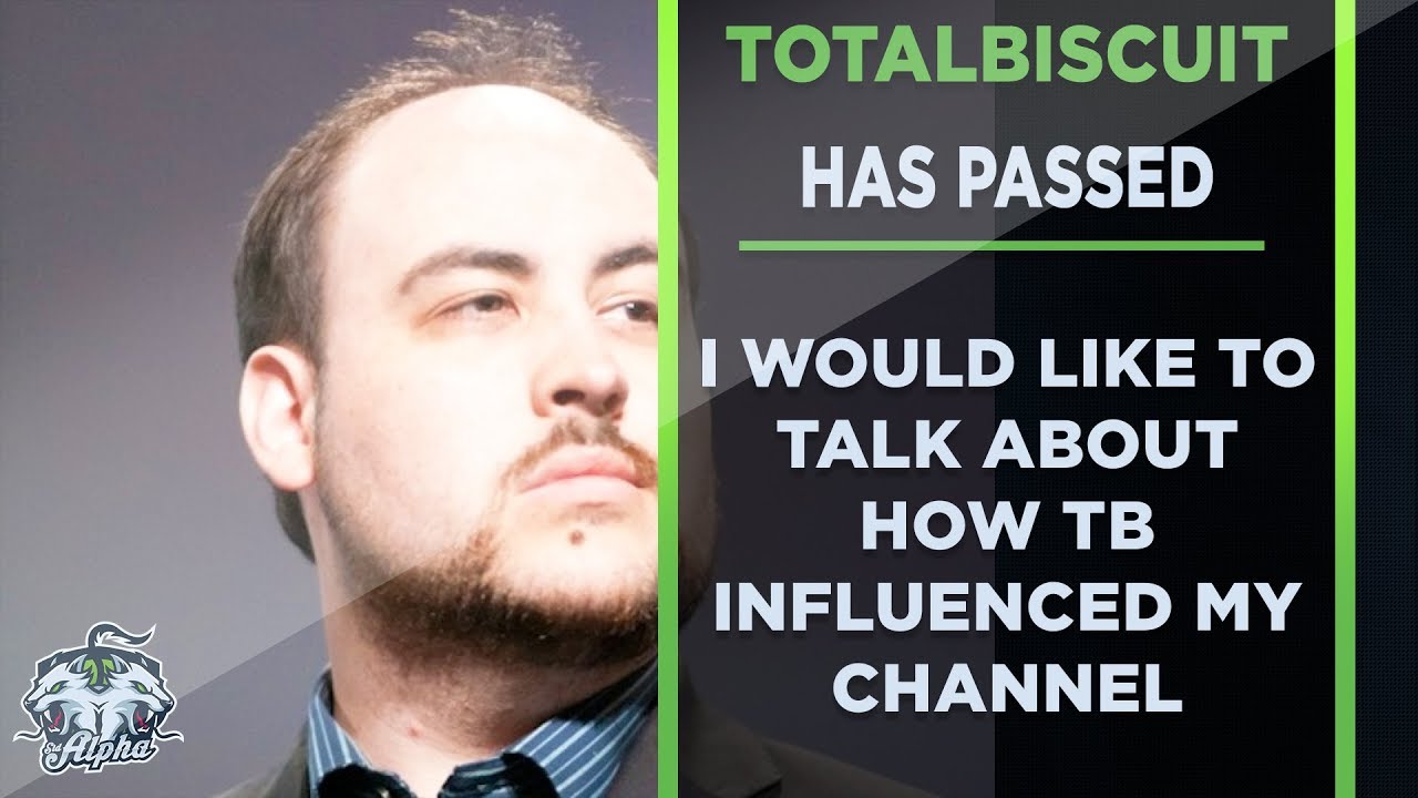 Totalbiscuit has passed and I would like to talk about how he influenced this channel