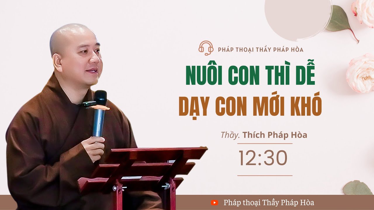 Nu&ocirc;i con th&igrave; dễ, Dạy con mới kh&oacute;  - Thầy Th&iacute;ch Ph&aacute;p H&ograve;a