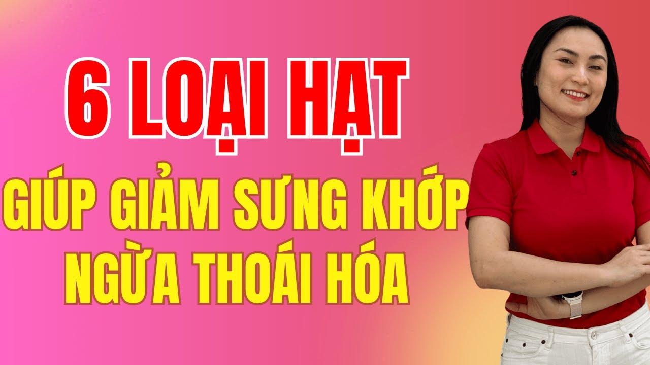 6 LOẠI HẠT GIÚP GIẢM SƯNG ĐAU KHỚP HIỆU QUẢ SAU TUỔI 40