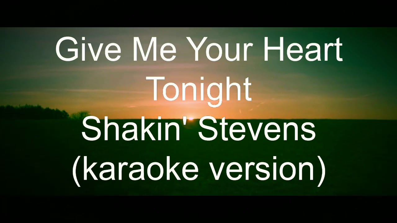 Give me your  heart Tonight -by Shakin Stevens (karaoke version )