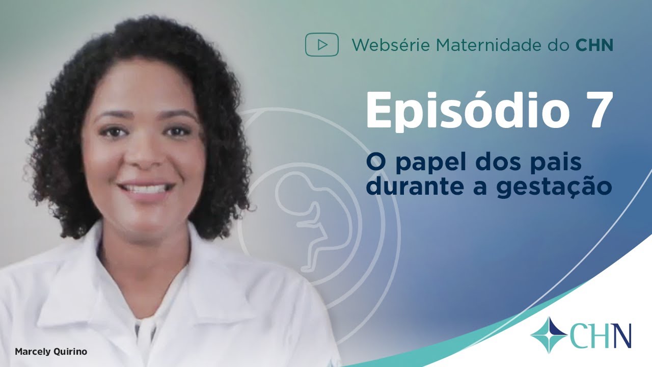 CHN Websérie Maternidade - Episódio 7 - O papel dos pais durante a gestação (Marcely Quirino)
