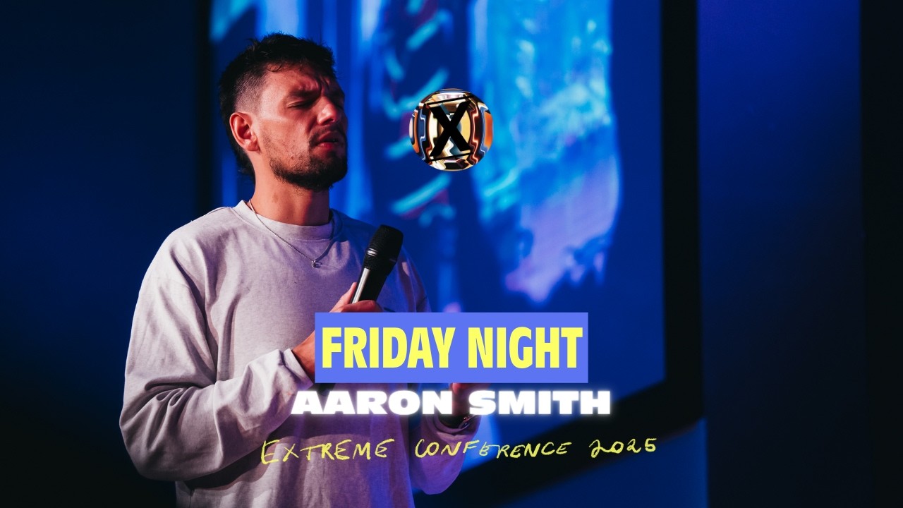 Friday Night | Ps Aaron Smith | Extreme Conference 2025
