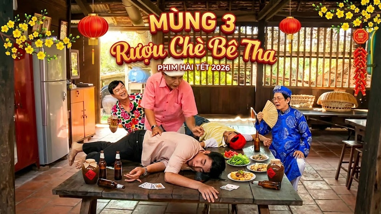 MÙNG 3 RƯỢU CHÈ BÊ THA | Phim Tết Việt Nam 2026 | Phim Hài Tết Việt Nam | Phim Việt Nam