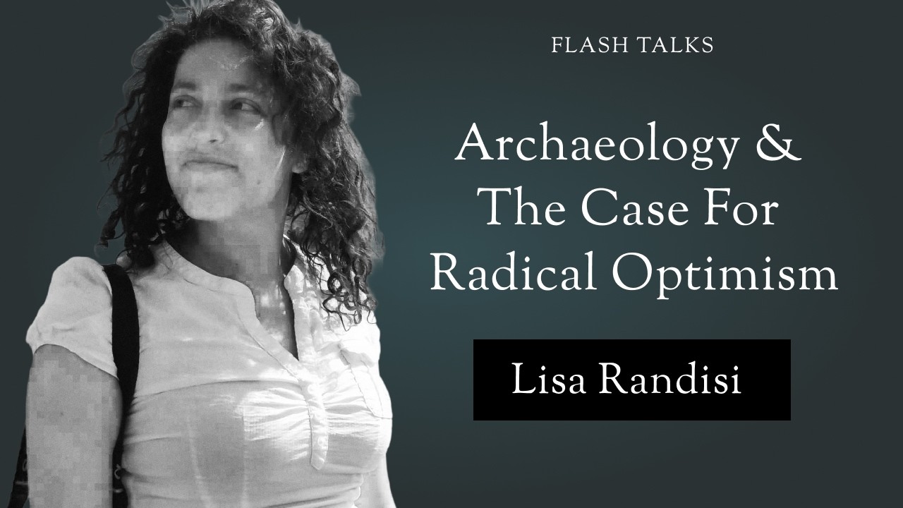 Archaeology And the Case for Radical Optimism - Lisa Randisi (12th Nov, 02025)