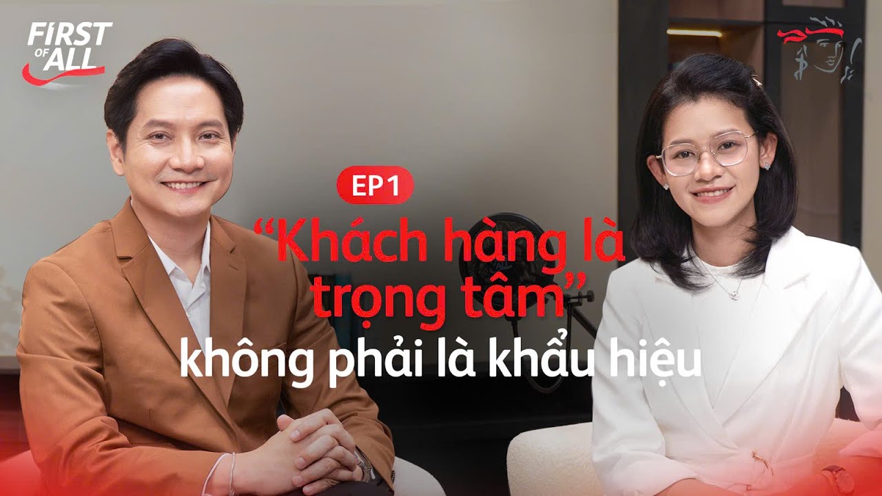 [OFFICIAL - FIRST OF ALL | TẬP 1] CUSTOMER FIRST– “KHÁCH HÀNG LÀ TRỌNG TÂM”, KHÔNG PHẢI LÀ KHẨU HIỆU