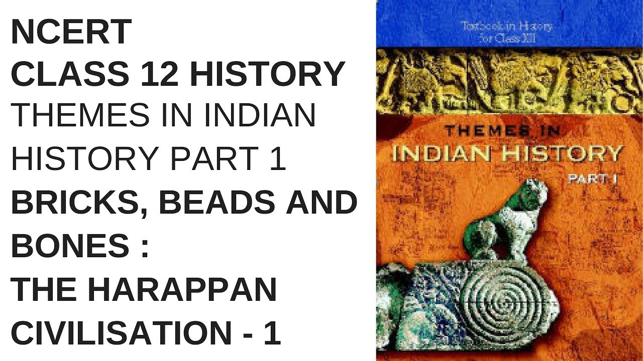 NCERT CLASS 12 HISTORY - Themes in Indian History: The Harappan Civilisation Lesson 1