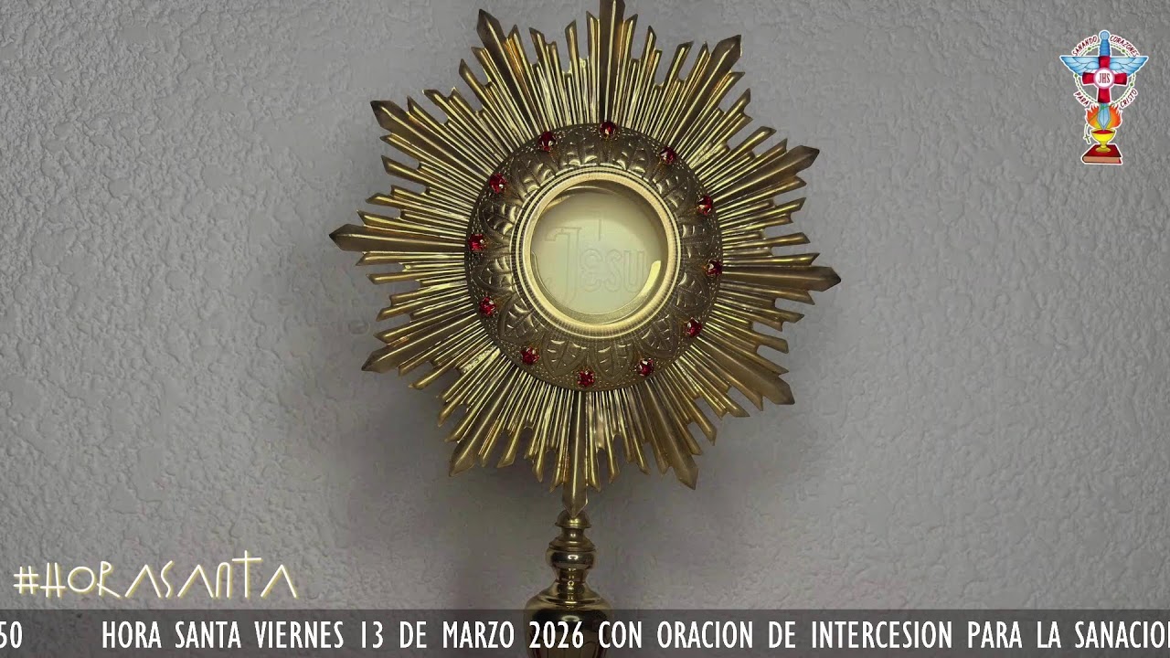 HORA SANTA VIERNES 13 DE MARZO 2026 CON ORACION PARA LA SANACION Y LIBERACION INTERIOR.