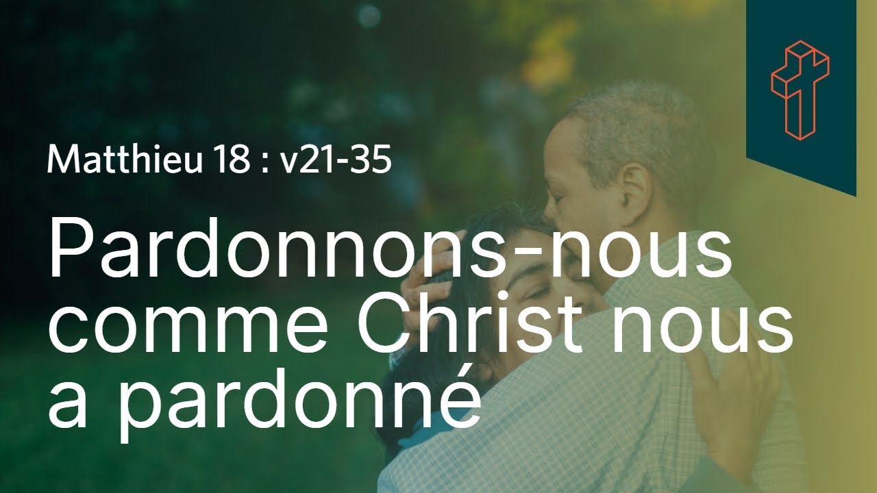 Pardonnons-nous comme Christ nous a pardonné | Matthieu 18:21-35