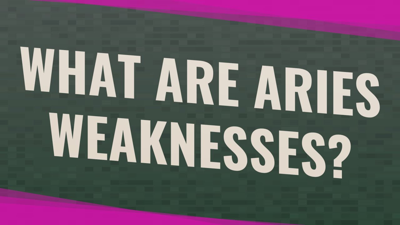 What are Aries weaknesses?