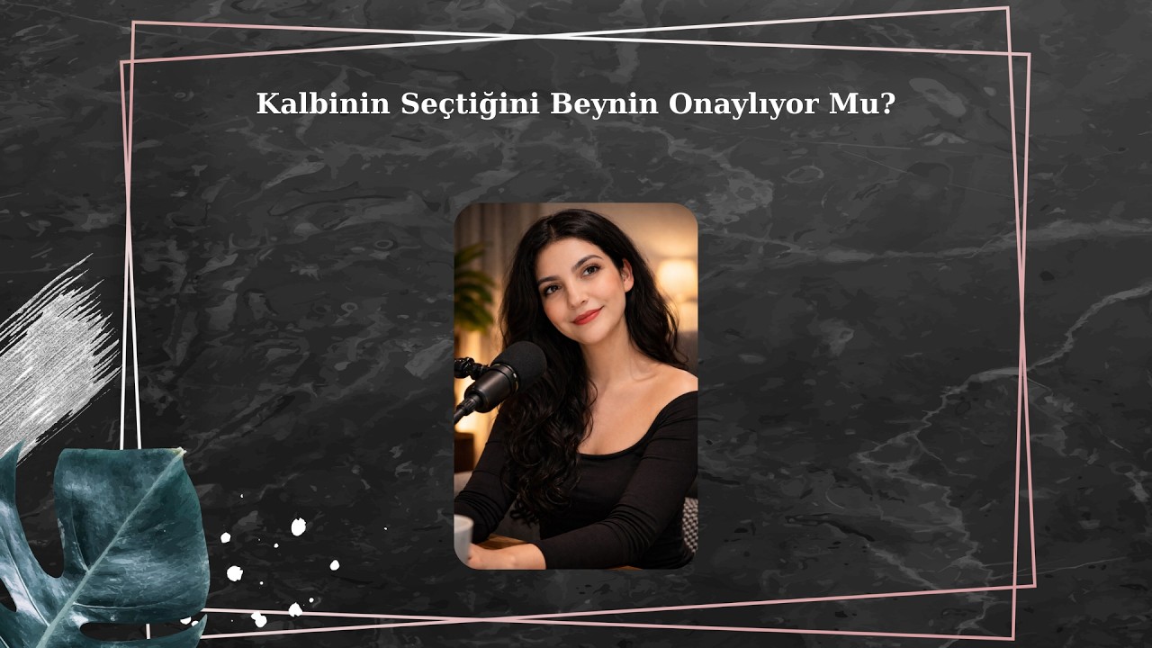 Kalbinin Seçtiğini Beynin Onaylıyor Mu? - Podcast