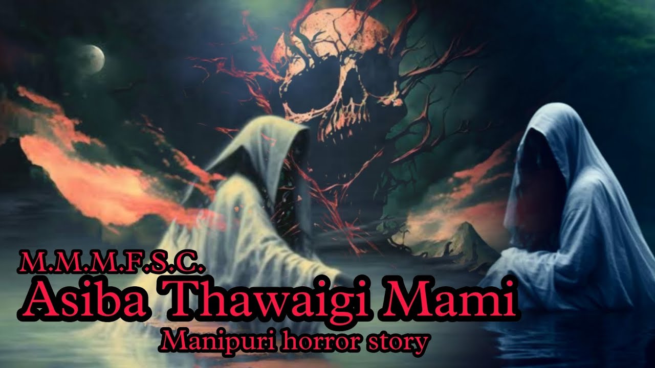 Asiba Thawaigi Mami || Manipuri Horror Story || Makhal Mathel Manipur Full Story Collection