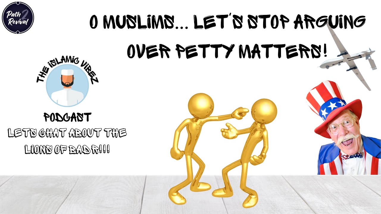O Muslims... Lets Stop Arguing Over Petty Matters!!!