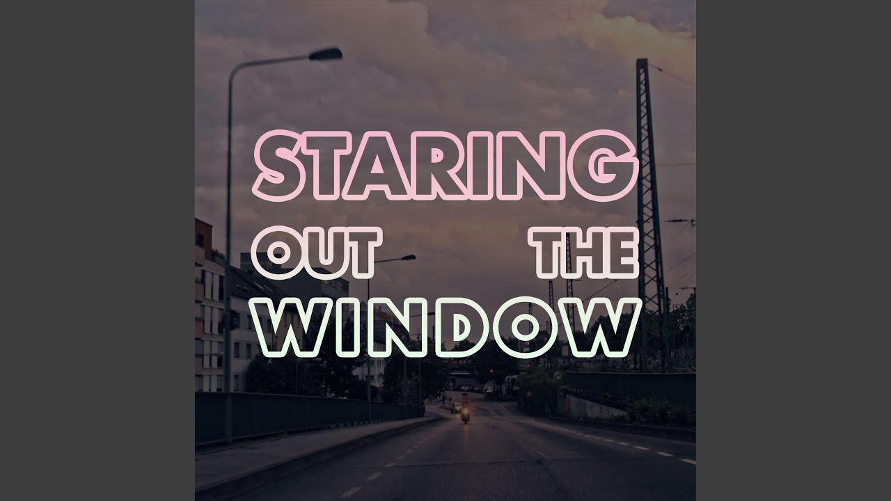 Staring Out The Window