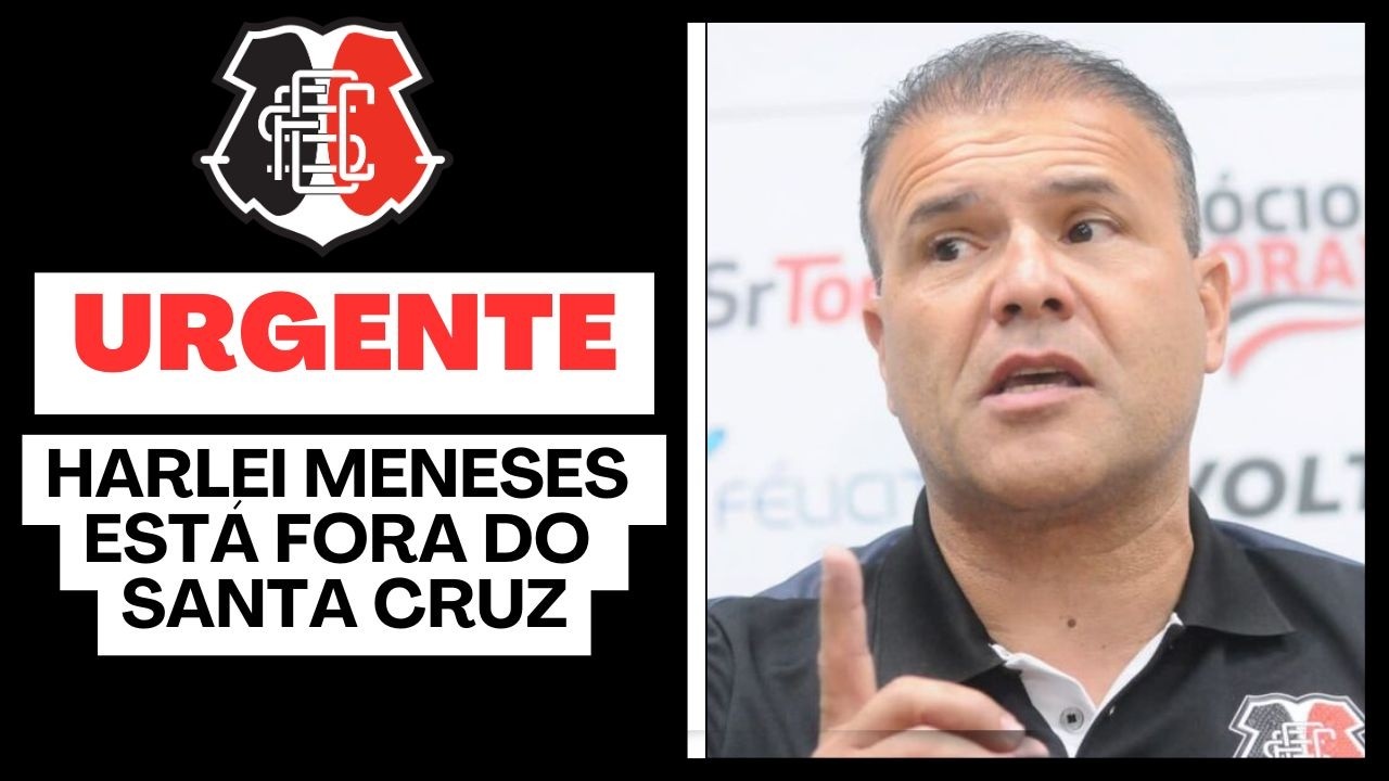 URGENTE: HARLEI MENESES ESTÁ FORA DO SANTA CRUZ
