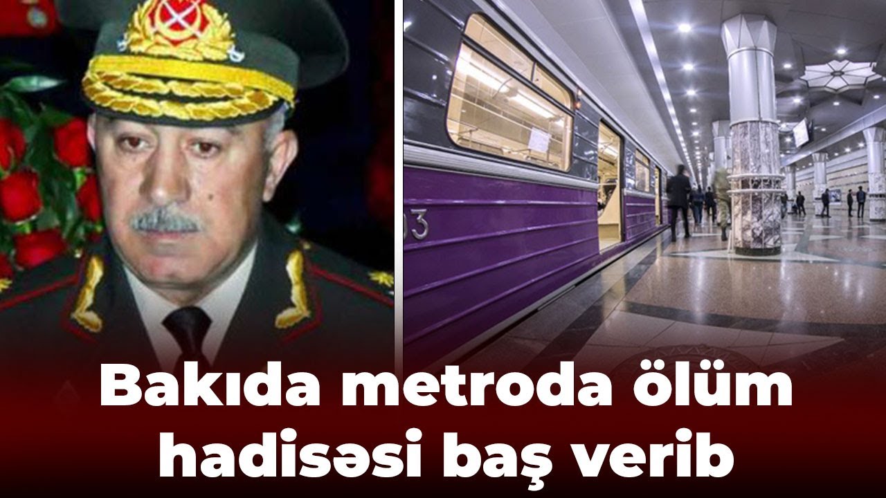 Bakı metrosunda ölüm - General Rasim Əliyev vəfat etdi
