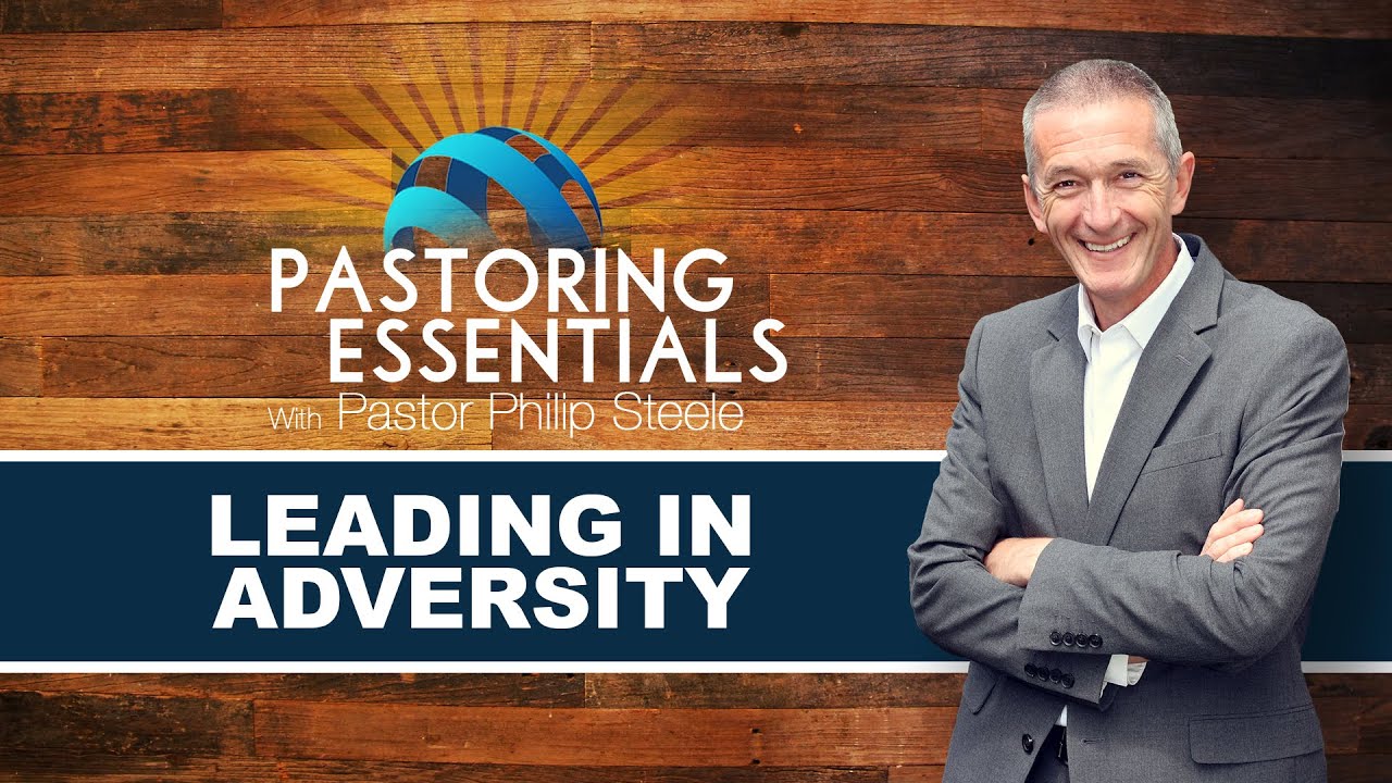 Leading In Adversity | Pastoring Essentials with Pastor Philip Steele