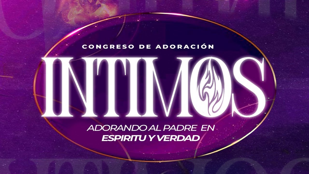 Congreso de Adoraci&oacute;n - Intimos / Adorando al Padre en Espiritu y Verdad