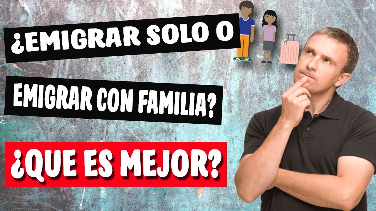 Emigrar S&oacute;lo o con la Familia? C&oacute;mo Saber qu&eacute; es Mejor?
