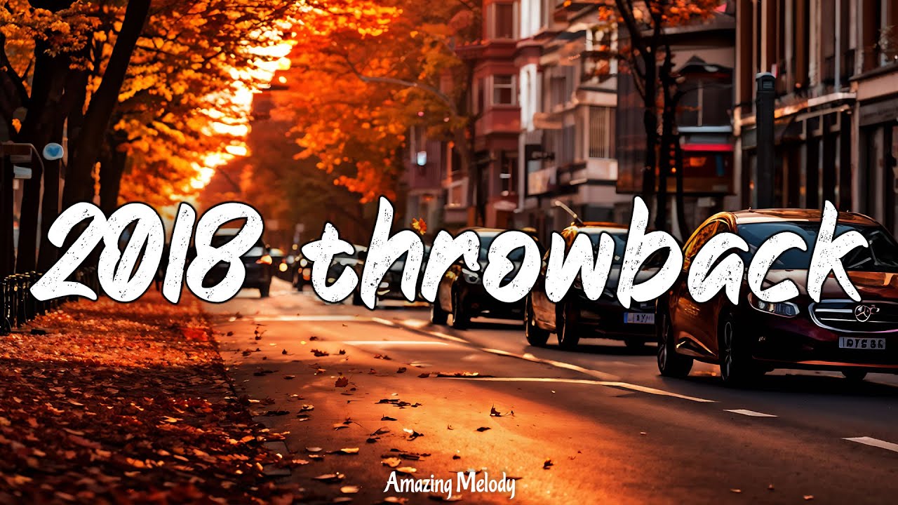 2018 throwback mix ~nostalgia playlist ~back to 2018
