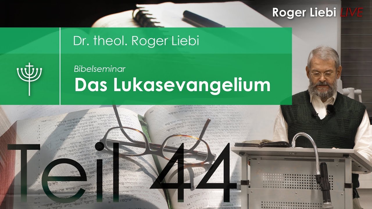 Dr. Roger Liebi - Das Lukasevangelium ab Kapitel 22,54 / Teil 44