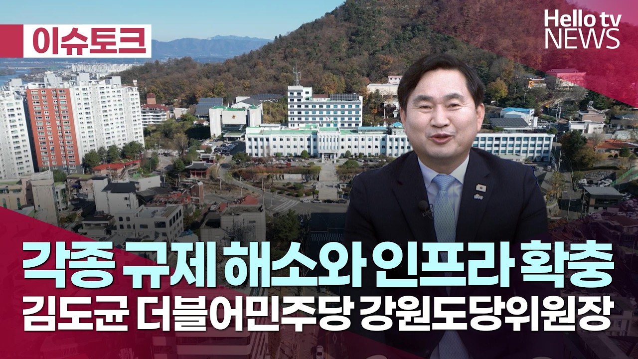 각종 규제 해소와 인프라 확충 김도균 더블어민주당 강원도당위원장  ｜#헬로이슈토크 #헬로tv뉴스