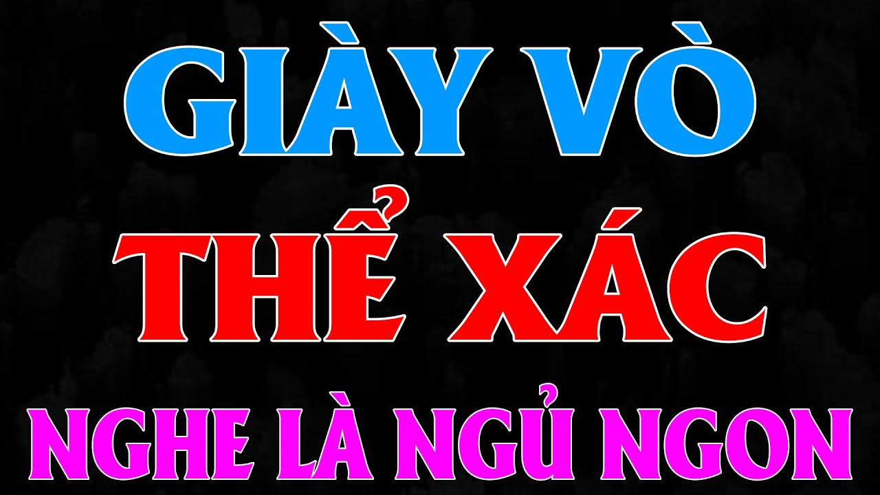 5 Phút nghe hứng thú và tò mò: GIÀY VÒ THỂ XÁC [Full Bộ] - Đọc truyện thầm kín đặc sắc 2026