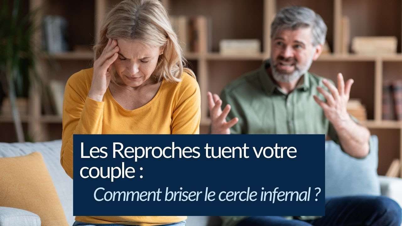 Les Reproches tuent votre couple : Comment briser le cercle infernal ?