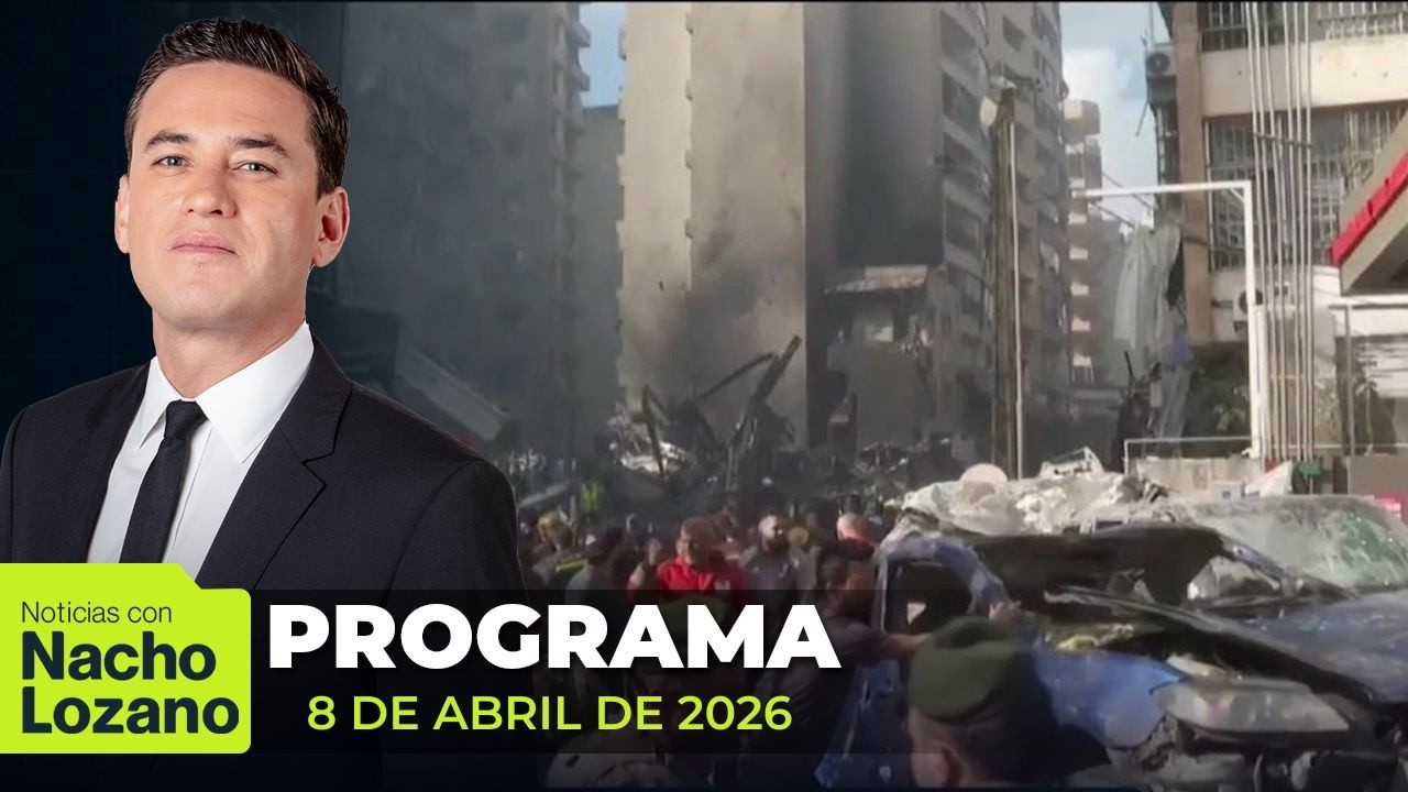 Noticias con Nacho Lozano | Programa completo del 08 de abril de 2026