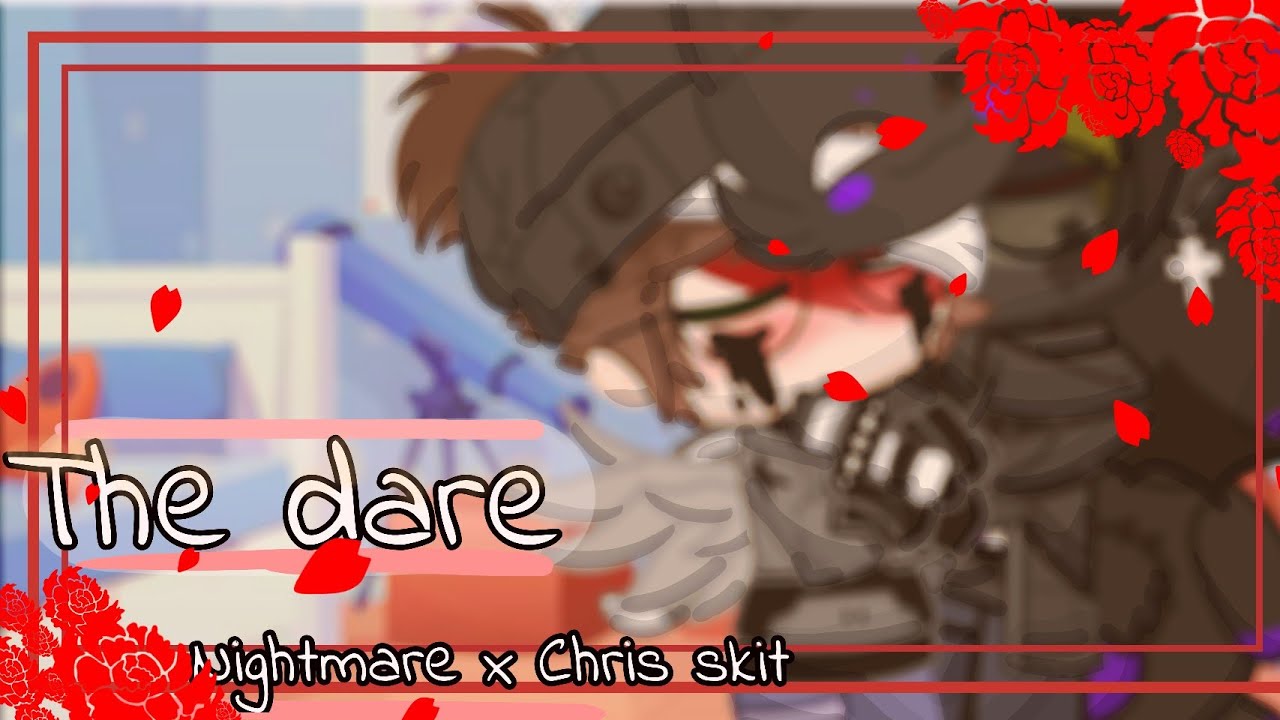 ||The dare|| Nightmare x Chris skit||