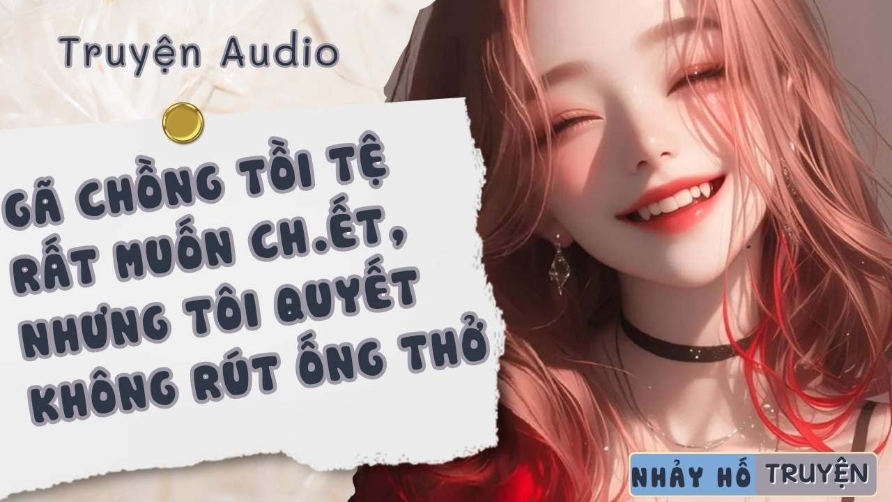 GÃ CHỒNG TỒI TỆ RẤT MUỐN CH.ẾT, NHƯNG TÔI QUYẾT KHÔNG RÚT ỐNG THỞ #nhayhotruyen