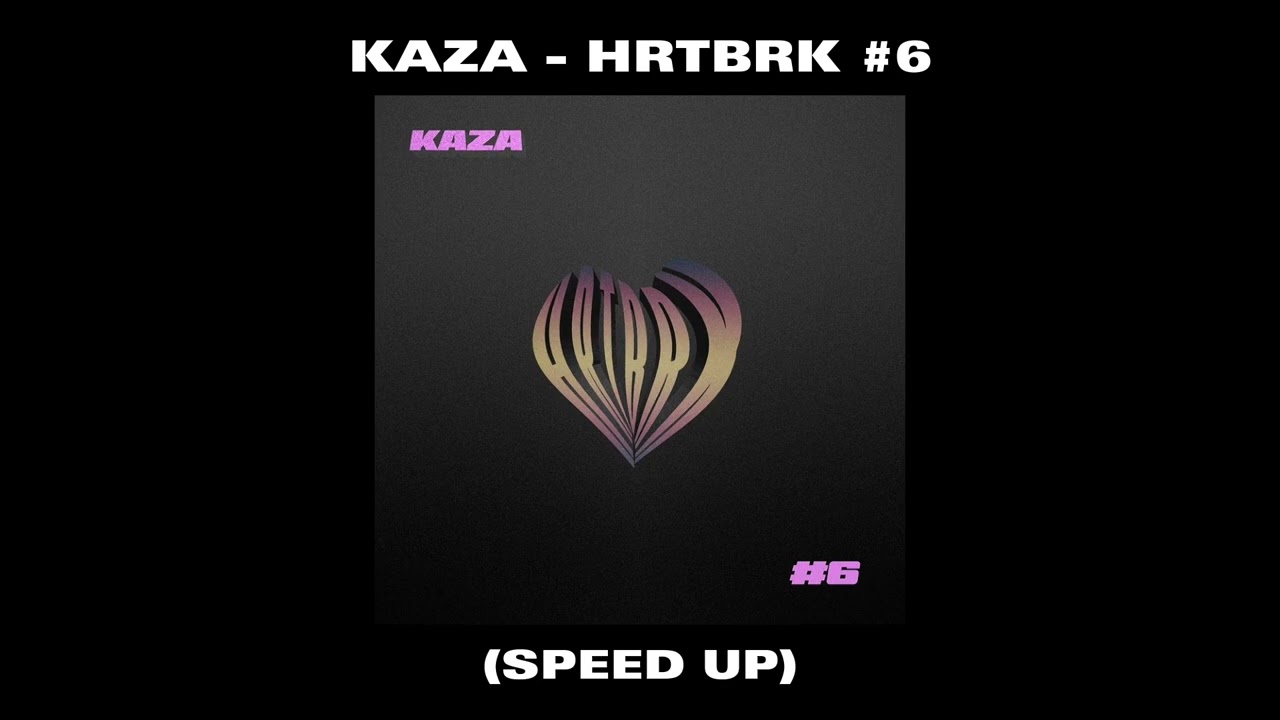Kaza - HRTBRK #6 (Speed Up)
