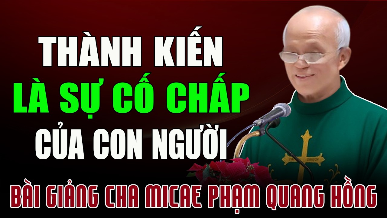 Đừng Để Sự Thành Kiến Làm Chủ Tư Tưởng Của Chúng Ta - Bài Giảng Cha Phạm Quang Hồng