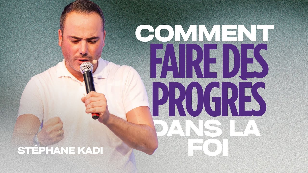 Comment faire des progrès dans la foi ? - Stéphane Kadi