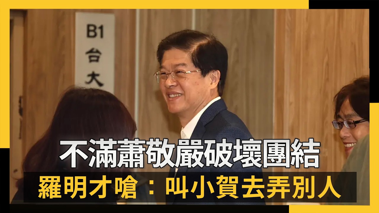 不滿蕭敬嚴破壞團結  羅明才嗆：叫小賀去弄別人｜NOWNEWS #cc字幕