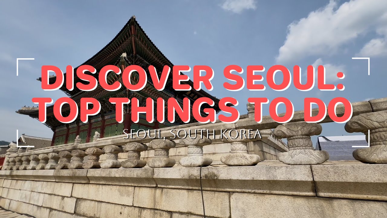 DISCOVER SEOUL: TOP THINGS TO DO | Seoul, South Korea