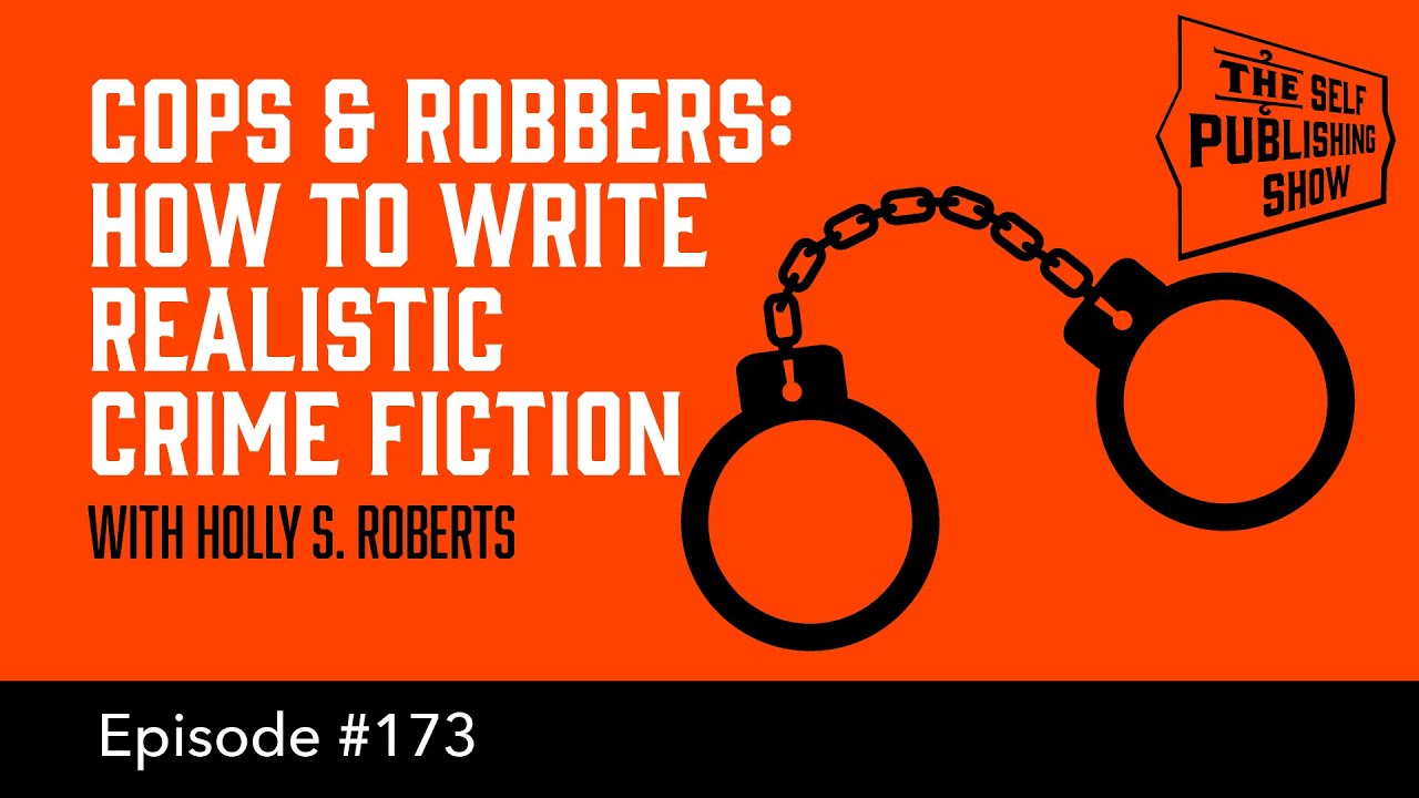 Cops and Robbers: How to Write Realistic Crime Fiction (The Self Publishing Show, episode 173)