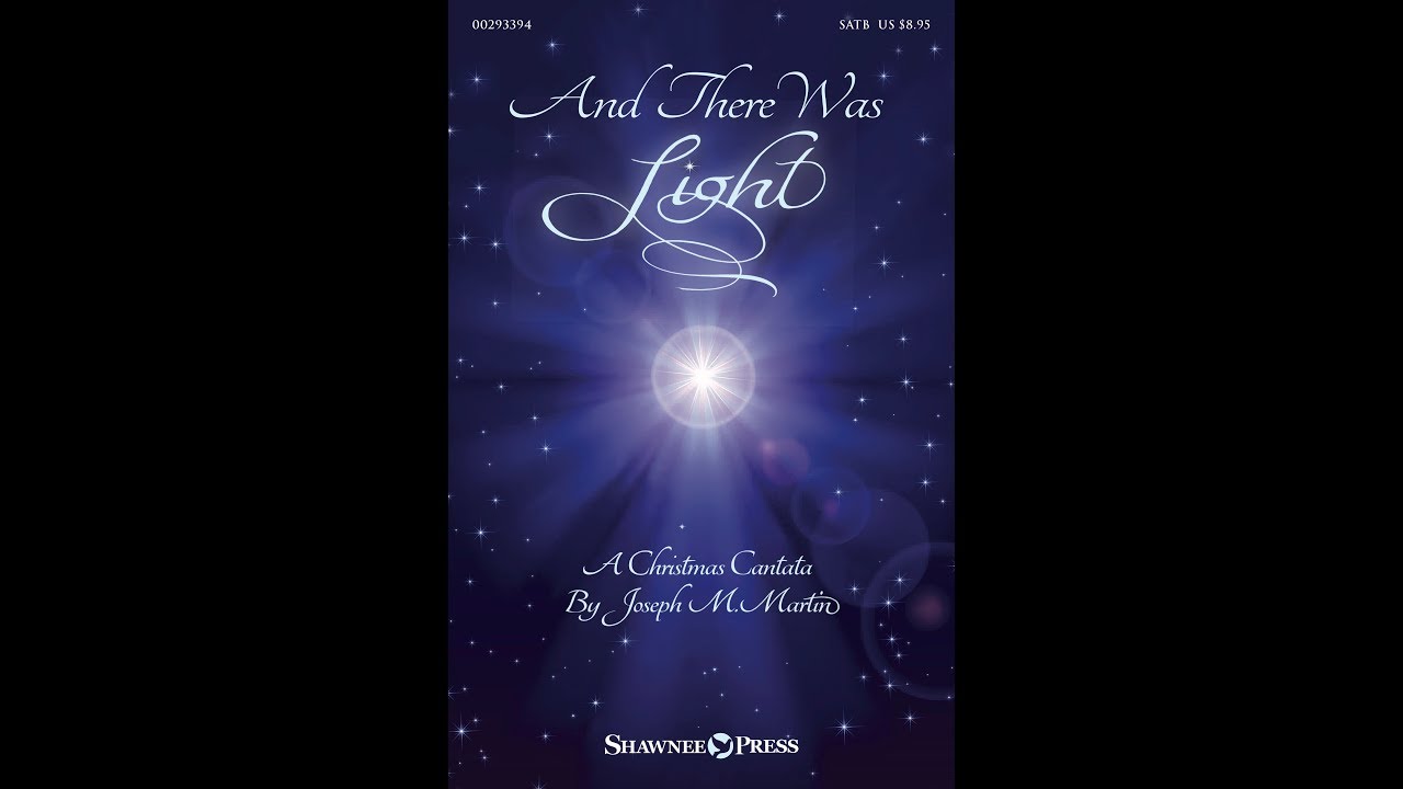AND THERE WAS LIGHT (A CANTATA FOR CHRISTMAS) (SATB Choir) - Joseph M. Martin
