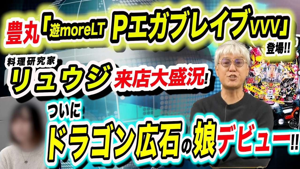 豊丸｢遊moreLT PエガブレイブVVV｣／リュウジ来店､大盛況!／ドラゴン広石の娘デビュー!「パチ裏ワイドショー」